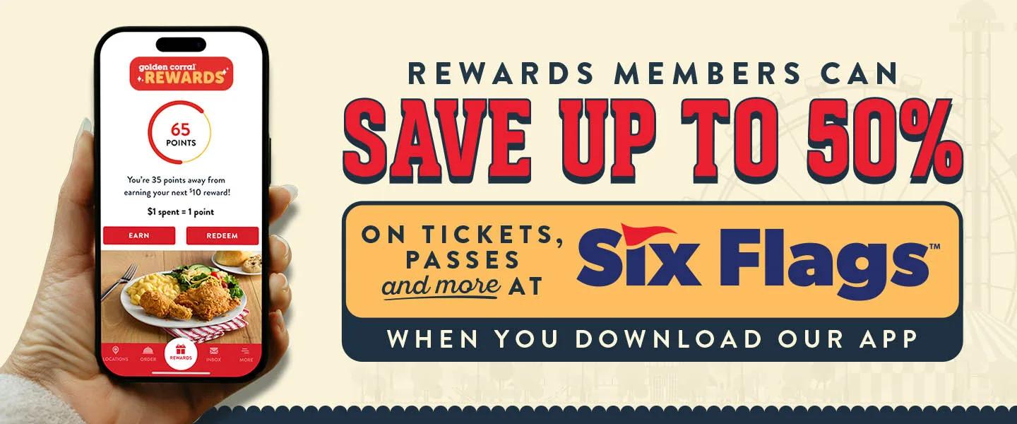 Save up to 50% on tickets passes and more at Six Flags when you download the golden corral app